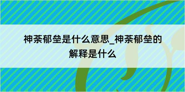 神荼郁垒是什么意思_神荼郁垒的解释是什么