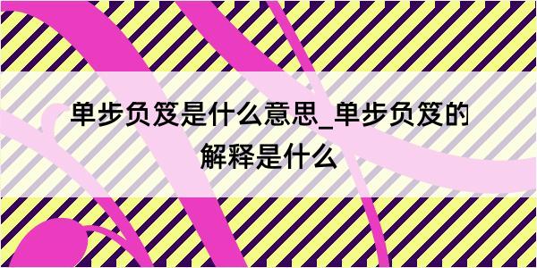 单步负笈是什么意思_单步负笈的解释是什么