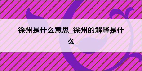 徐州是什么意思_徐州的解释是什么