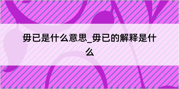 毋已是什么意思_毋已的解释是什么