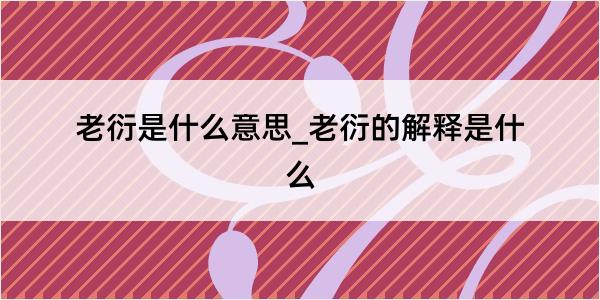 老衍是什么意思_老衍的解释是什么