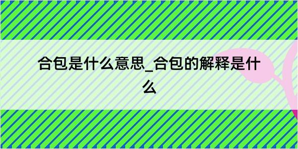 合包是什么意思_合包的解释是什么