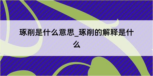 琢削是什么意思_琢削的解释是什么