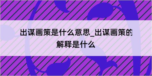 出谋画策是什么意思_出谋画策的解释是什么