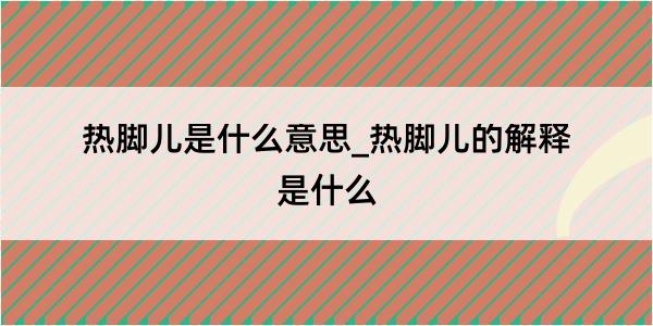 热脚儿是什么意思_热脚儿的解释是什么