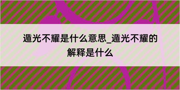 遁光不耀是什么意思_遁光不耀的解释是什么