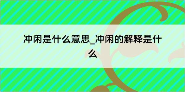 冲闲是什么意思_冲闲的解释是什么