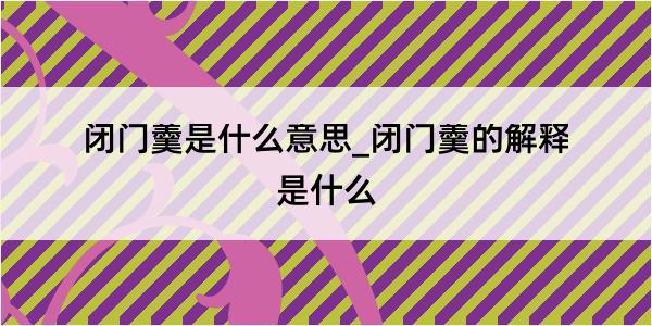 闭门羹是什么意思_闭门羹的解释是什么