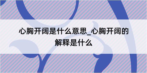 心胸开阔是什么意思_心胸开阔的解释是什么