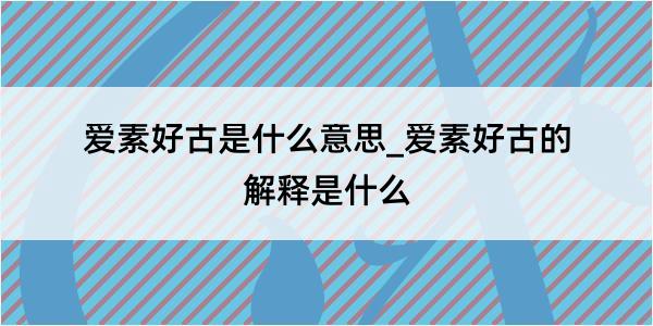 爱素好古是什么意思_爱素好古的解释是什么