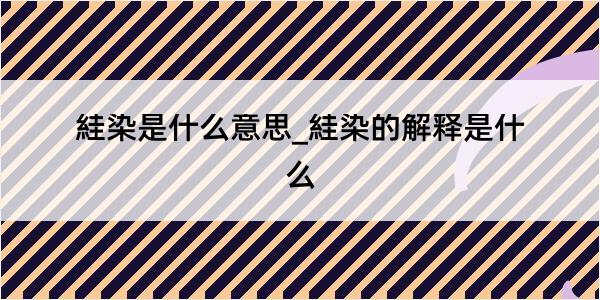 絓染是什么意思_絓染的解释是什么