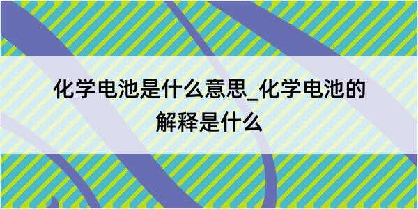 化学电池是什么意思_化学电池的解释是什么