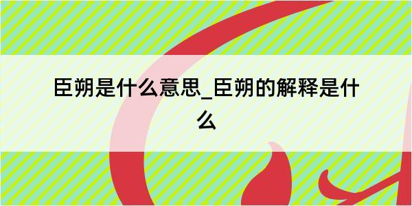 臣朔是什么意思_臣朔的解释是什么