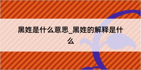 黑姓是什么意思_黑姓的解释是什么