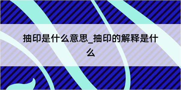 抽印是什么意思_抽印的解释是什么