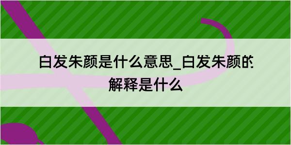 白发朱颜是什么意思_白发朱颜的解释是什么