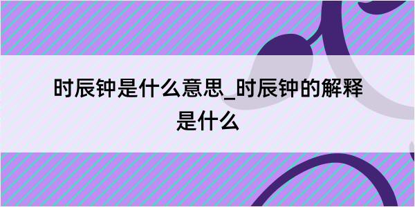 时辰钟是什么意思_时辰钟的解释是什么