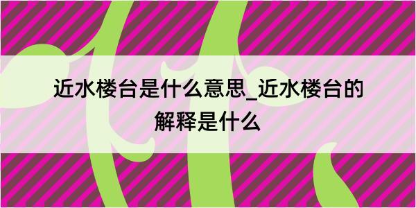 近水楼台是什么意思_近水楼台的解释是什么