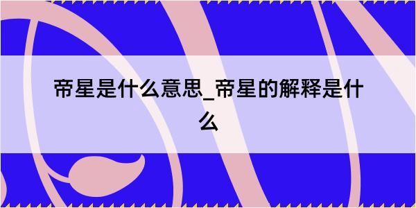 帝星是什么意思_帝星的解释是什么