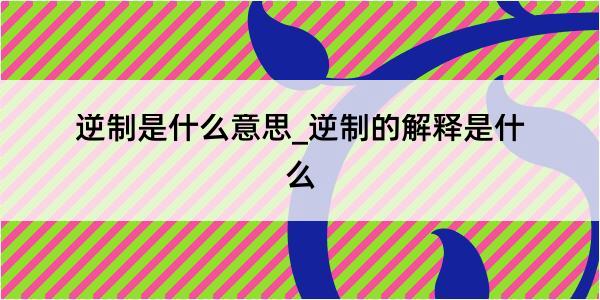 逆制是什么意思_逆制的解释是什么