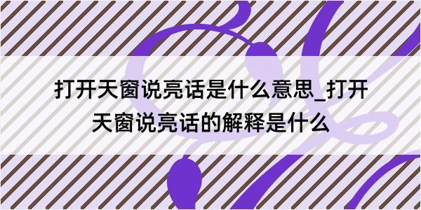 打开天窗说亮话是什么意思_打开天窗说亮话的解释是什么