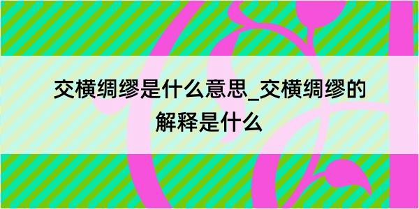 交横绸缪是什么意思_交横绸缪的解释是什么