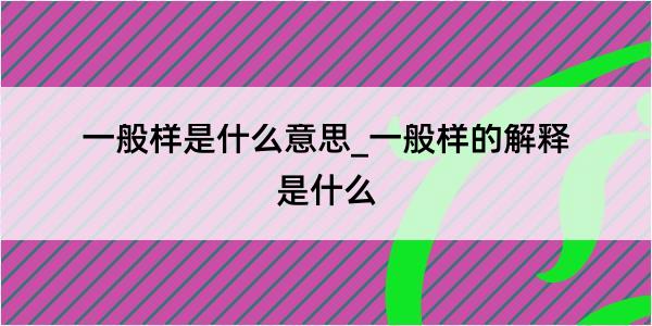 一般样是什么意思_一般样的解释是什么