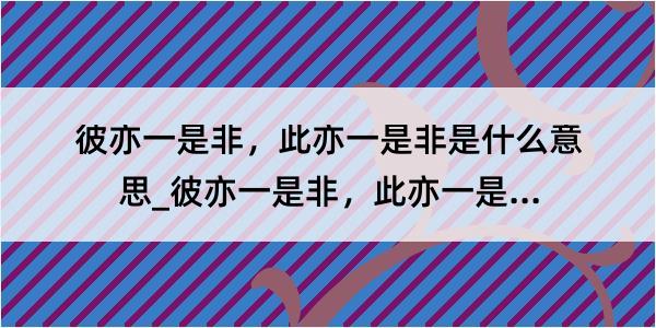 彼亦一是非，此亦一是非是什么意思_彼亦一是非，此亦一是非的解释是什么