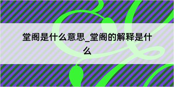 堂阁是什么意思_堂阁的解释是什么