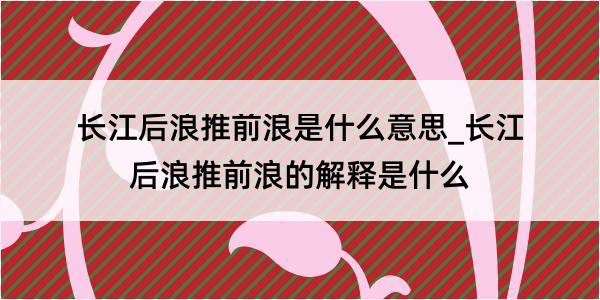 长江后浪推前浪是什么意思_长江后浪推前浪的解释是什么