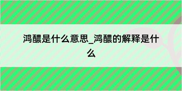 鸿醲是什么意思_鸿醲的解释是什么