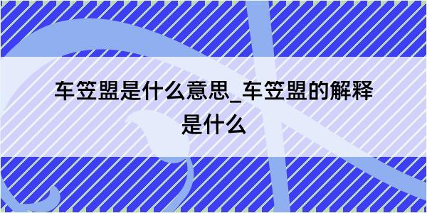 车笠盟是什么意思_车笠盟的解释是什么