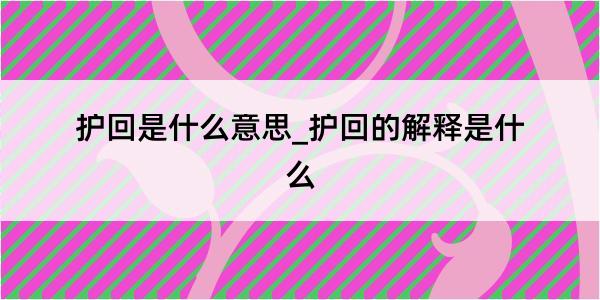 护回是什么意思_护回的解释是什么