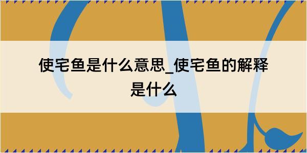 使宅鱼是什么意思_使宅鱼的解释是什么