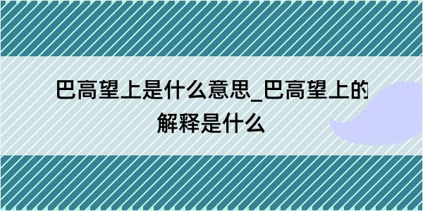 巴高望上是什么意思_巴高望上的解释是什么