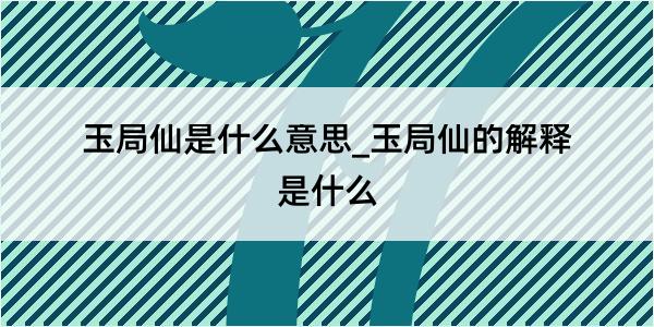 玉局仙是什么意思_玉局仙的解释是什么