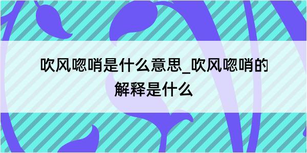 吹风唿哨是什么意思_吹风唿哨的解释是什么