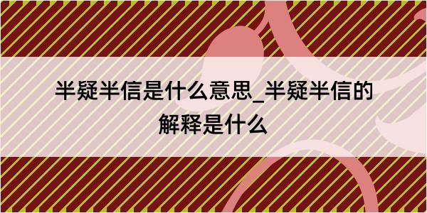 半疑半信是什么意思_半疑半信的解释是什么