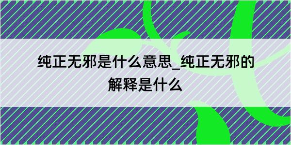 纯正无邪是什么意思_纯正无邪的解释是什么