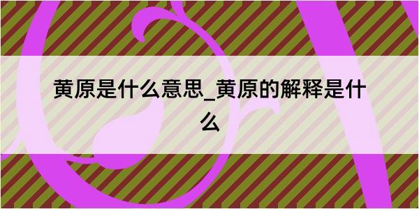 黄原是什么意思_黄原的解释是什么