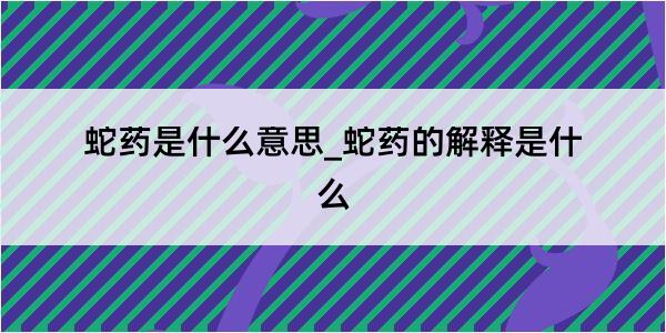 蛇药是什么意思_蛇药的解释是什么