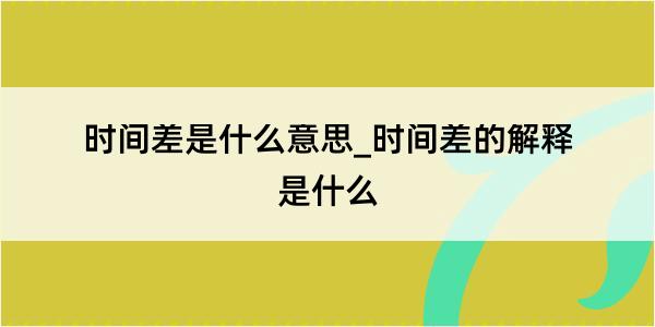 时间差是什么意思_时间差的解释是什么