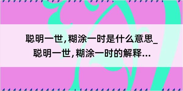 聪明一世﹐糊涂一时是什么意思_聪明一世﹐糊涂一时的解释是什么