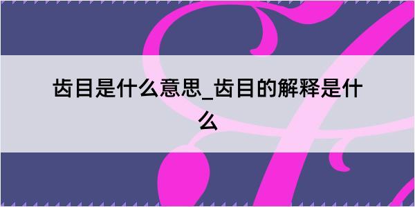 齿目是什么意思_齿目的解释是什么