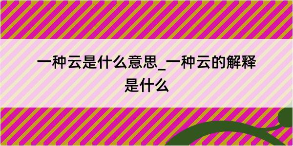 一种云是什么意思_一种云的解释是什么