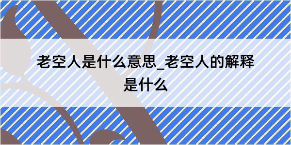 老空人是什么意思_老空人的解释是什么