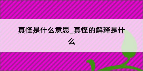 真怪是什么意思_真怪的解释是什么