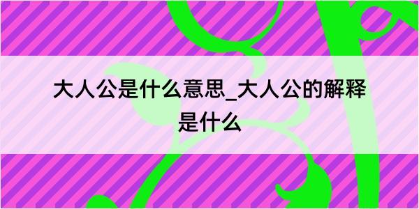 大人公是什么意思_大人公的解释是什么