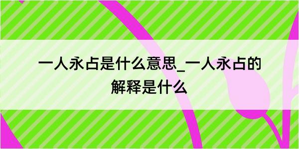 一人永占是什么意思_一人永占的解释是什么