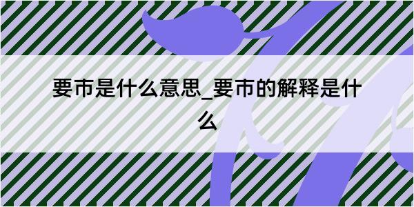 要市是什么意思_要市的解释是什么